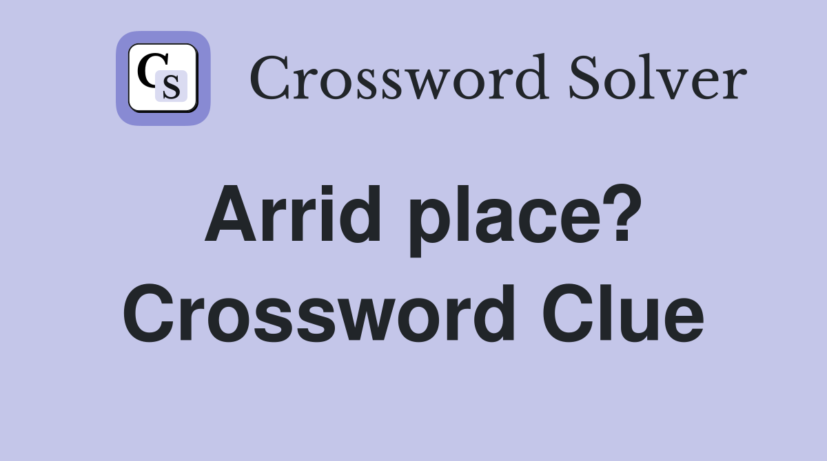 Arrid place? Crossword Clue Answers Crossword Solver